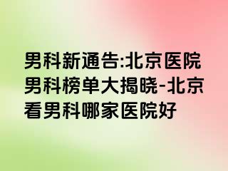 男科新通告:北京医院男科榜单大揭晓-北京看男科哪家医院好