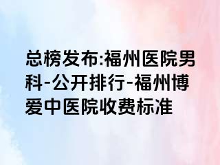 总榜发布:福州医院男科-公开排行-福州博爱中医院收费标准