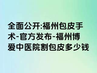 全面公开:福州包皮手术-官方发布-福州博爱中医院割包皮多少钱