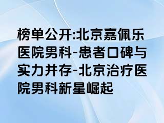 榜单公开:北京嘉佩乐医院男科-患者口碑与实力并存-北京治疗医院男科新星崛起