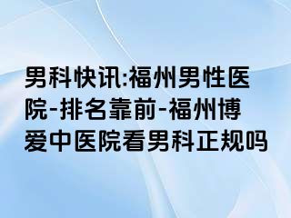 男科快讯:福州男性医院-排名靠前-福州博爱中医院看男科正规吗