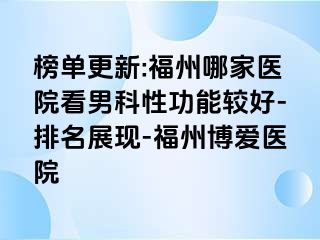 榜单更新:福州哪家医院看男科性功能较好-排名展现-福州博爱医院