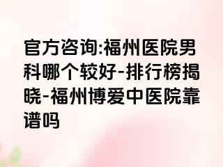 官方咨询:福州医院男科哪个较好-排行榜揭晓-福州博爱中医院靠谱吗