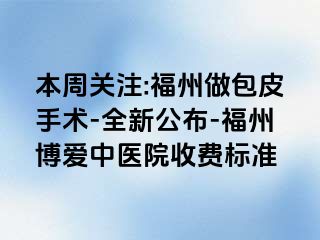 本周关注:福州做包皮手术-全新公布-福州博爱中医院收费标准