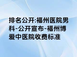 排名公开:福州医院男科-公开宣布-福州博爱中医院收费标准