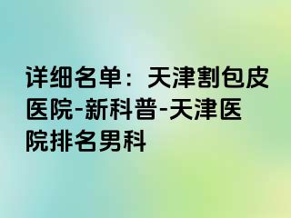 详细名单：天津割包皮医院-新科普-天津医院排名男科