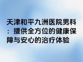天津和平九洲医院男科：提供全方位的健康保障与安心的治疗体验