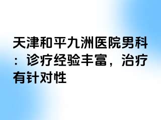 天津和平九洲医院男科：诊疗经验丰富，治疗有针对性